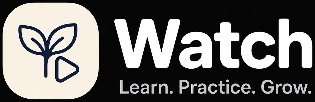 Watch — Learn. Practice. Grow.